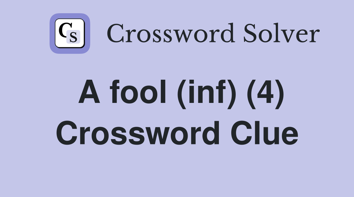 A fool (inf) (4) Crossword Clue Answers Crossword Solver